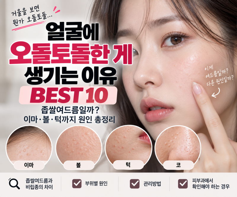 얼굴에 오돌토돌한 게 생기는 이유 BEST 10좁쌀여드름일까? 이마·볼·턱까지 원인 총정리