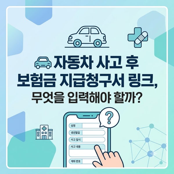 자동차 사고 후 보험금 지급청구서 링크, 무엇을 입력해야 할까?