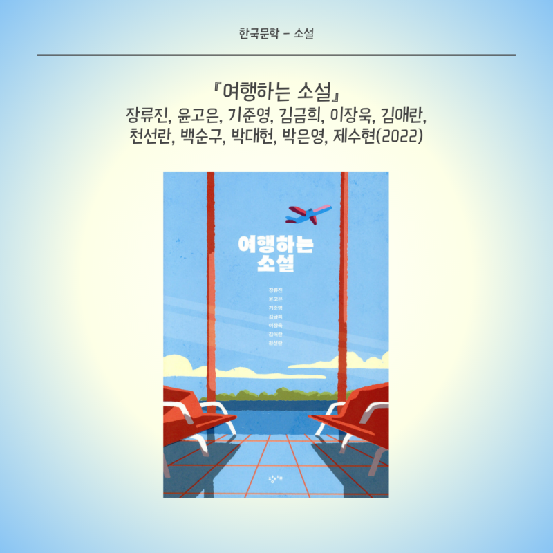 [문학] [한국문학] 여행하는 소설 - 장류진, 윤고은, 기준영, 김금희, 이장욱, 김애란, 천선란