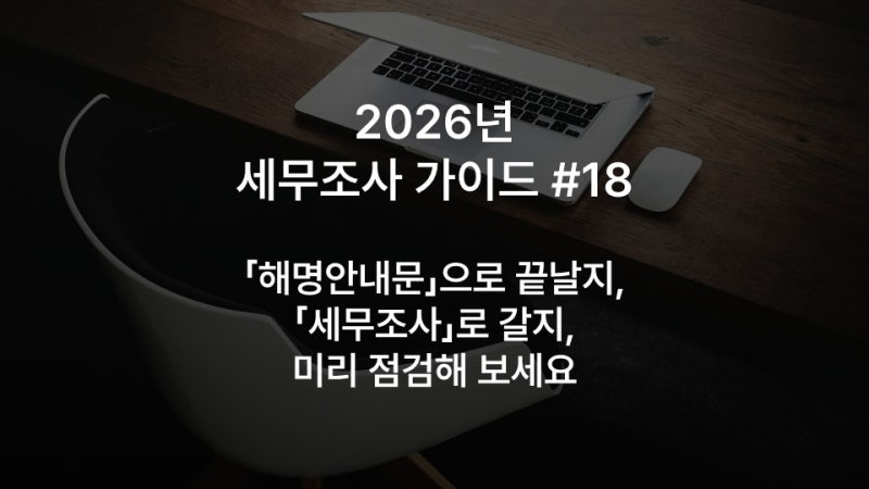 2026년 세무조사 가이드 #18: 「해명안내문」으로 끝날지, 「세무조사」로 갈지, 미리 점검해 ....