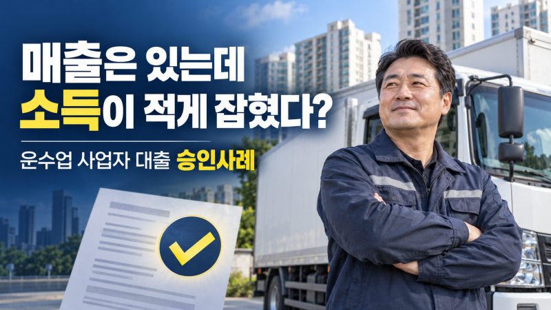 매출은 있는데 소득이 적게 잡힌 운수업 사업자, 대출 승인된 방법