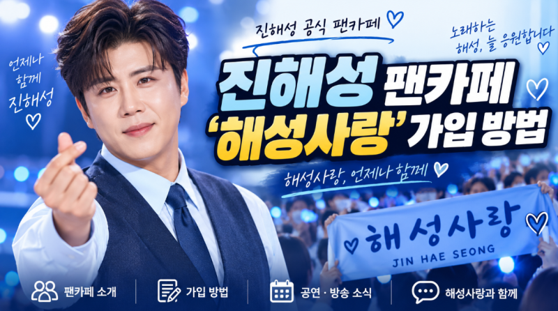 가수 진해성 팬카페 ‘해성사랑’ 어디서 가입할까? 공식 카페 찾는 방법 총정리