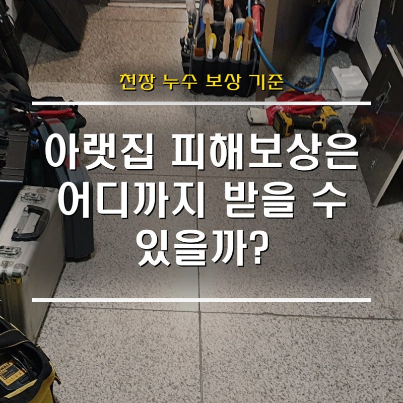 윗집 베란다 누수｜아랫집 천장까지 물이 샜다면 피해보상은 어디까지 받을 수 있을까?