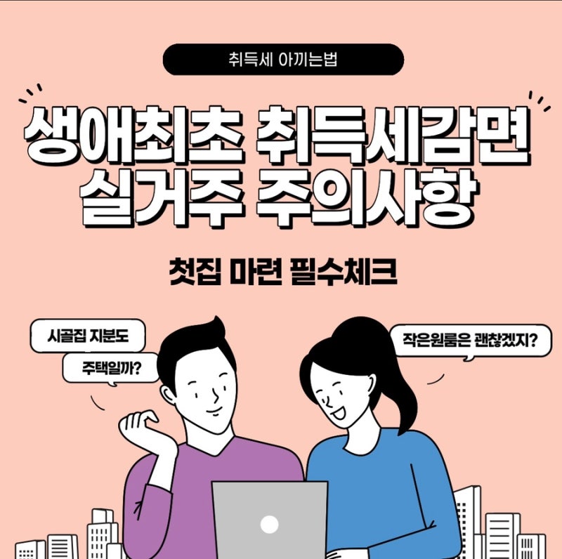 "첫 집 마련 전 필수 체크! 생애최초 취득세 감면 조건 & 실거주 주의사항"