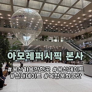 용산 가볼만한곳 아모레퍼시픽, 실내 데이트 코스와 식당 미술관 주차 꿀팁