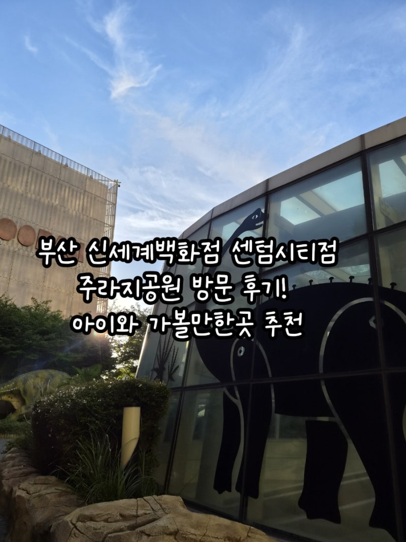 부산 신세계백화점 센텀시티점 주라지공원 방문 후기! 아이와 가볼만한곳 추천