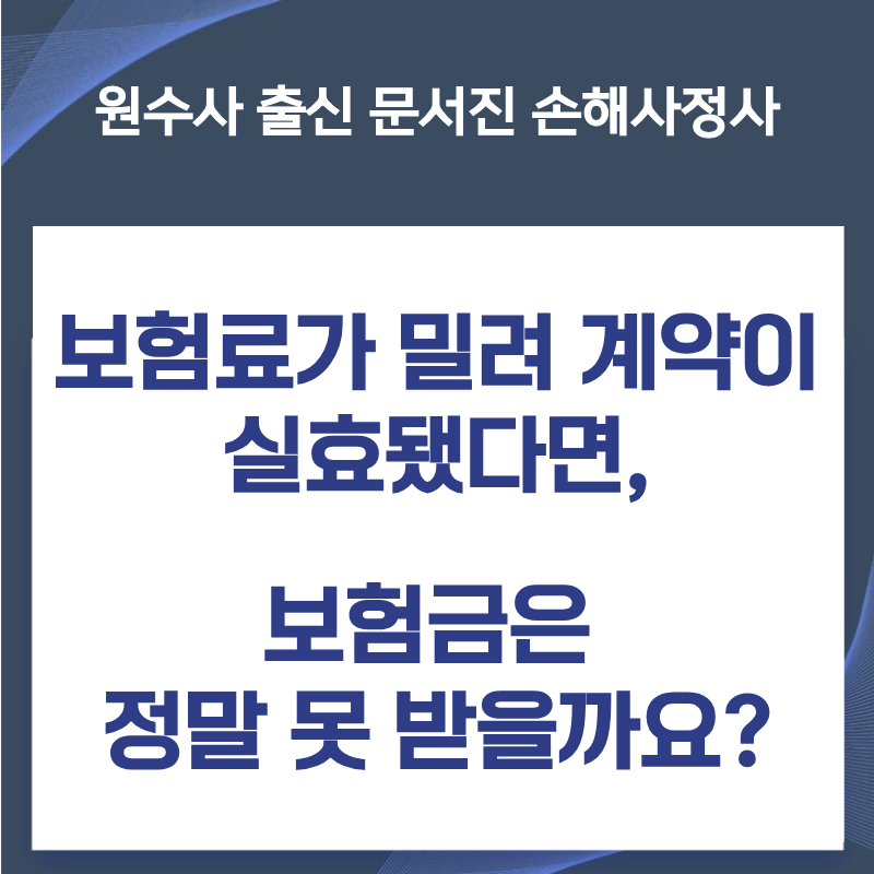 보험료가 밀려 계약이 실효됐다면, 보험금은 정말 못 받을까요?