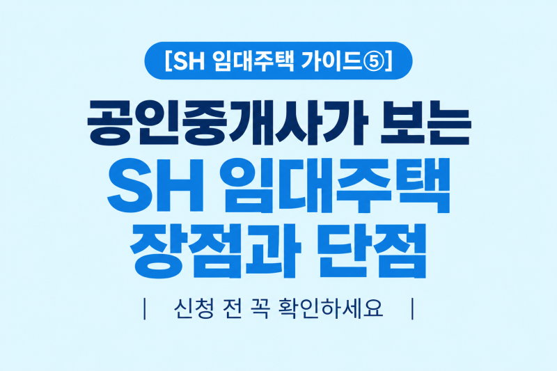 [SH 임대주택 가이드⑤]공인중개사가 보는 SH 임대주택의 장점과 단점