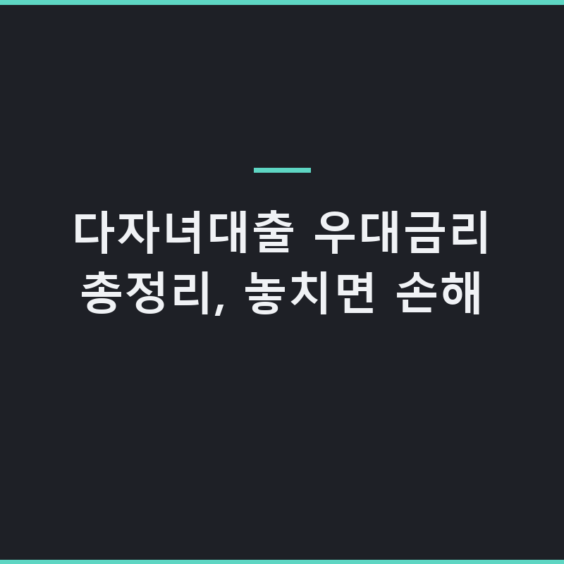 다자녀대출 우대금리 총정리, 놓치면 손해