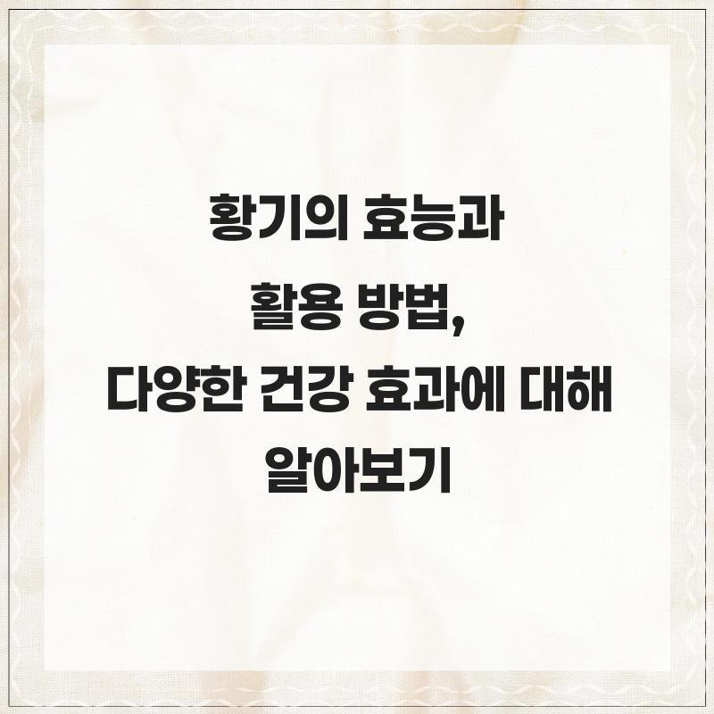 황기의 효능과 활용 방법, 다양한 건강 효과에 대해 알아보기