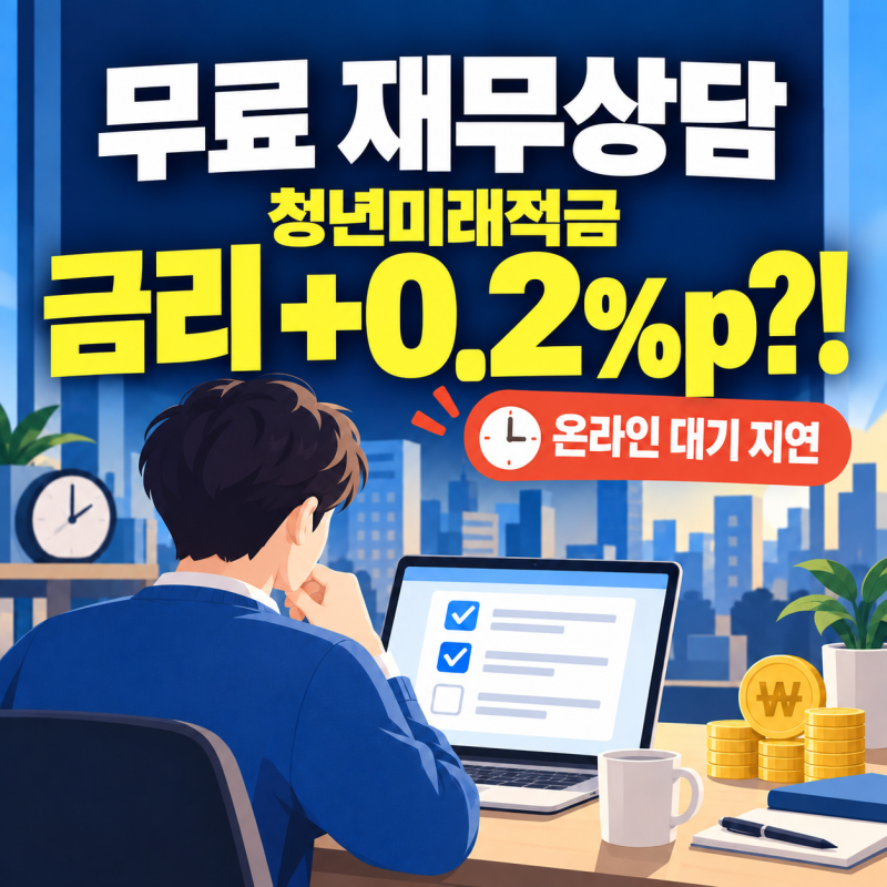 청년미래적금 금리 0.2%p 더 준다고? 무료 재무상담, 지금 대기 밀렸다