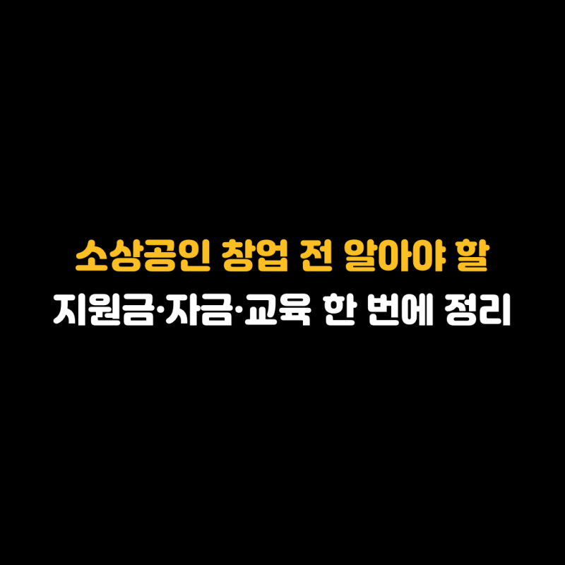 소상공인 창업 전 알아야 할 지원금·자금·교육 한 번에 정리