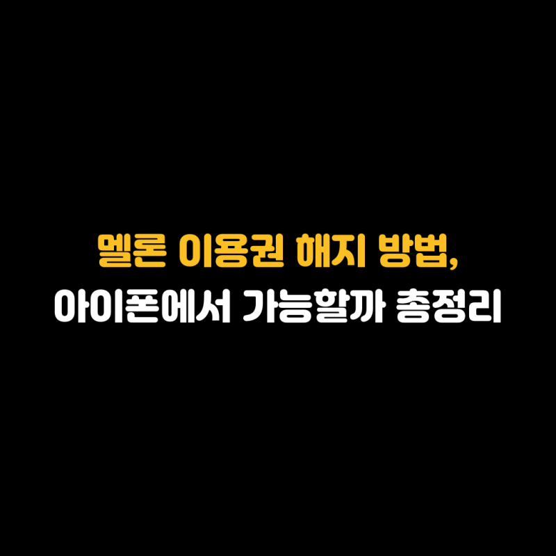 멜론 이용권 해지 방법, 아이폰에서 가능할까 총정리