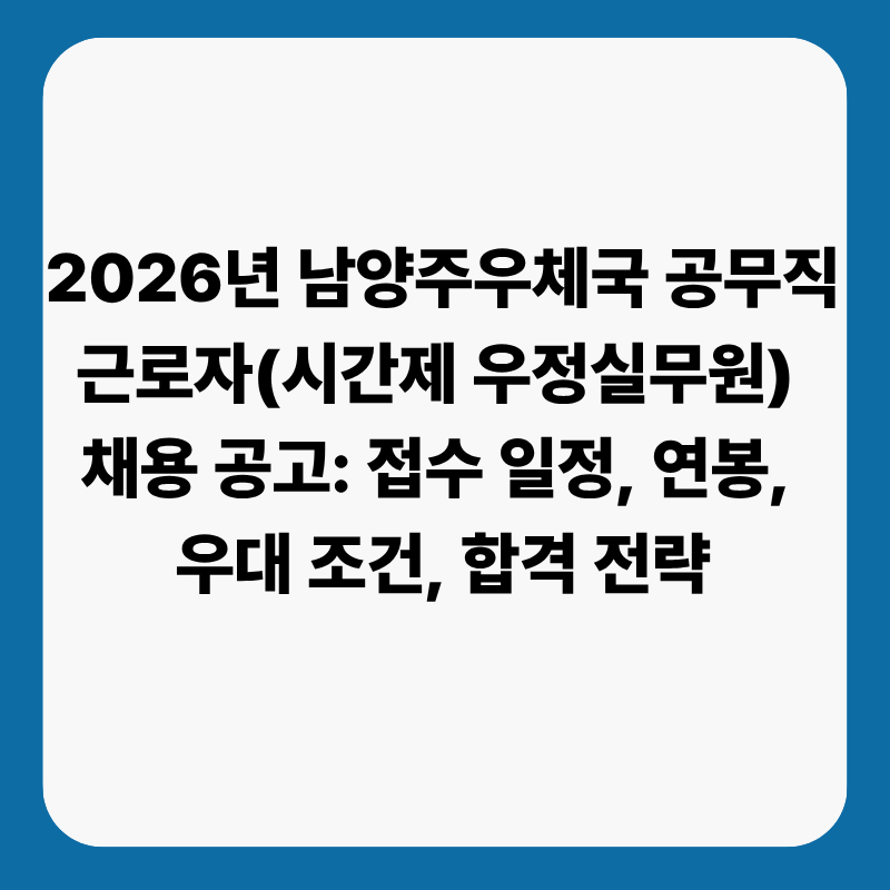 "경력, 학력 무관" 2026년 남양주우체국 공무직 근로자(시간제 우정실무원) 채용 공고: 접수 일....