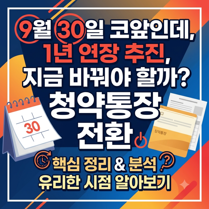 청약통장 전환 9월 30일 코앞인데,1년 연장 추진, 지금 바꿔야 할까?