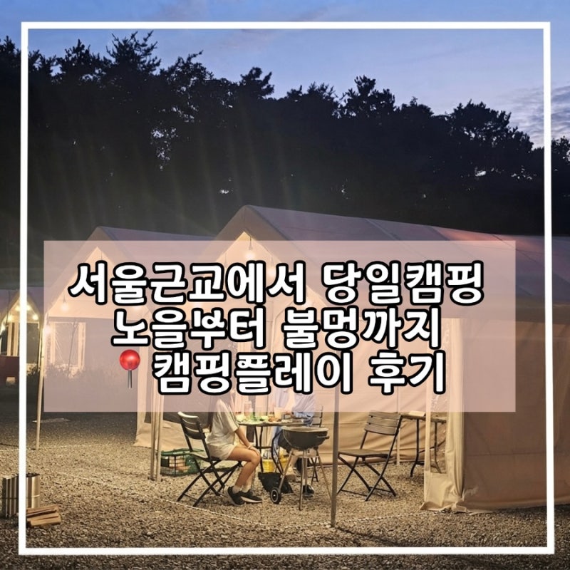 서울근교바베큐장 캠핑플레이｜외부음식반입가능 하남 당일캠핑 후기