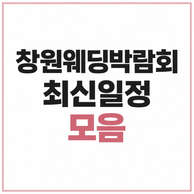 창원웨딩박람회 최신일정확인하세요!! (웨딩의전당, 프리마베라, 세코웨딩박람회)