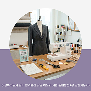 여성복기능사 실기 합격률이 낮은 이유와 시험 준비방법 (구 양장기능사)