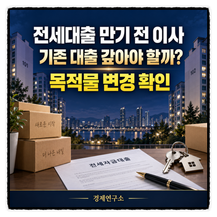 전세대출 만기 전 이사하면 기존 대출 바로 갚아야 할까? 목적물 변경·상환 차이