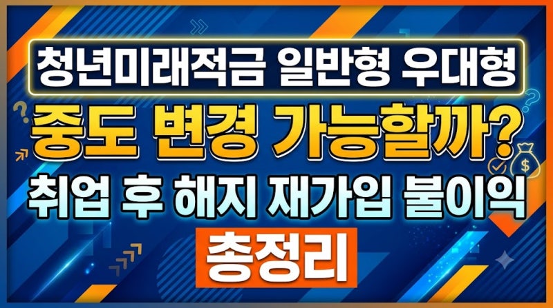 청년미래적금 일반형 우대형 중도 변경 가능할까? 취업 후 해지 재가입 불이익 총정리