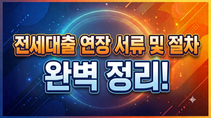 전세대출 연장 서류 및 절차 완벽 정리!