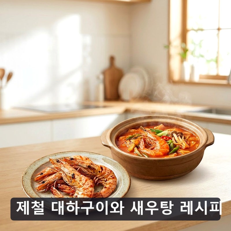 제철 대하구이와 새우탕 레시피, 실패 없이 끓이는 차이점 비교