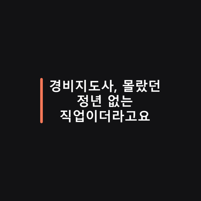 경비지도사, 몰랐던 정년 없는 직업이더라고요