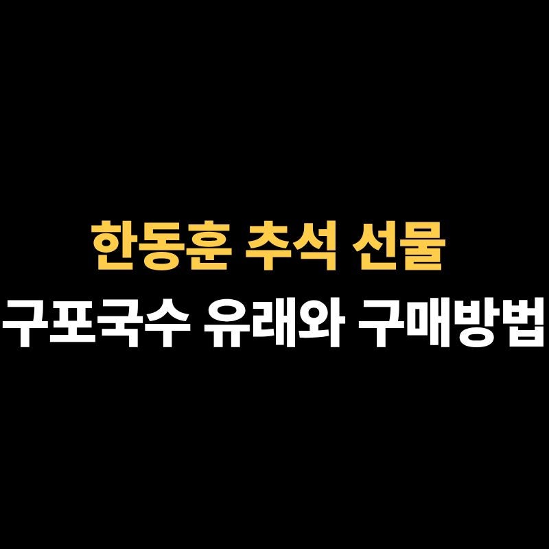 한동훈 추석 선물, 구포국수 역사·특징·구매방법 총정리