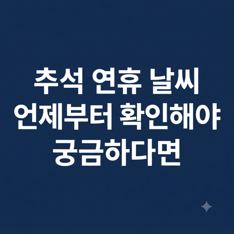 추석 연휴 날씨 언제부터 확인해야 하는지 궁금하다면