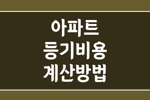 아파트 등기 비용 계산 방법 (취득세, 법무사 수수료 등)