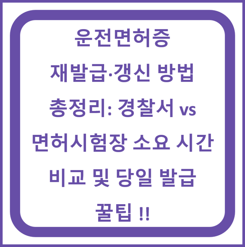 운전면허증 재발급·갱신 방법 총정리: 경찰서 vs 면허시험장 소요 시간 비교 및 당일 발급 꿀....