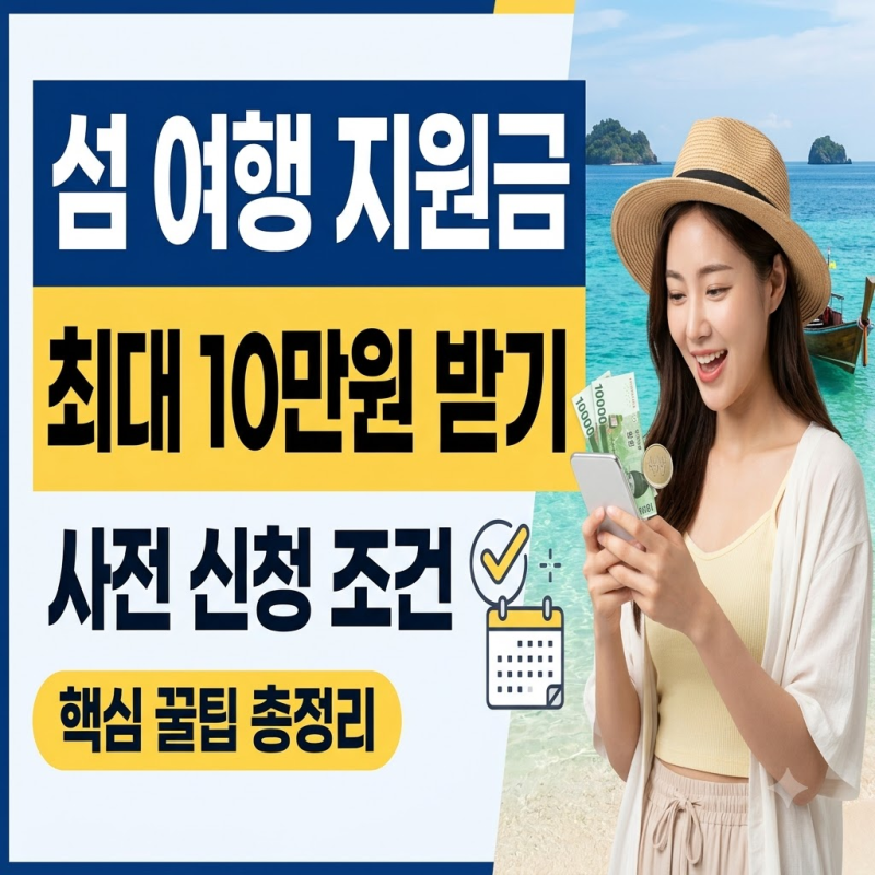 섬 여행 지원금 최대 10만 원 받는 법! 1박 이상 사전 신청 조건 및 필수 꿀팁 총정리