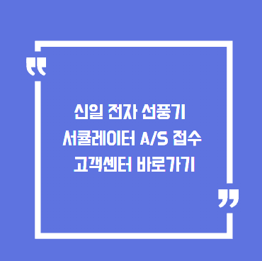 신일 전자 선풍기 서큘레이터 A/S 접수 방법과 고객센터 바로가기