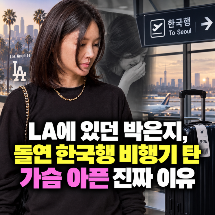 LA에 있던 <b>박은지</b>, 돌연 한국행 비행기 탄 가슴 아픈 진짜 이유