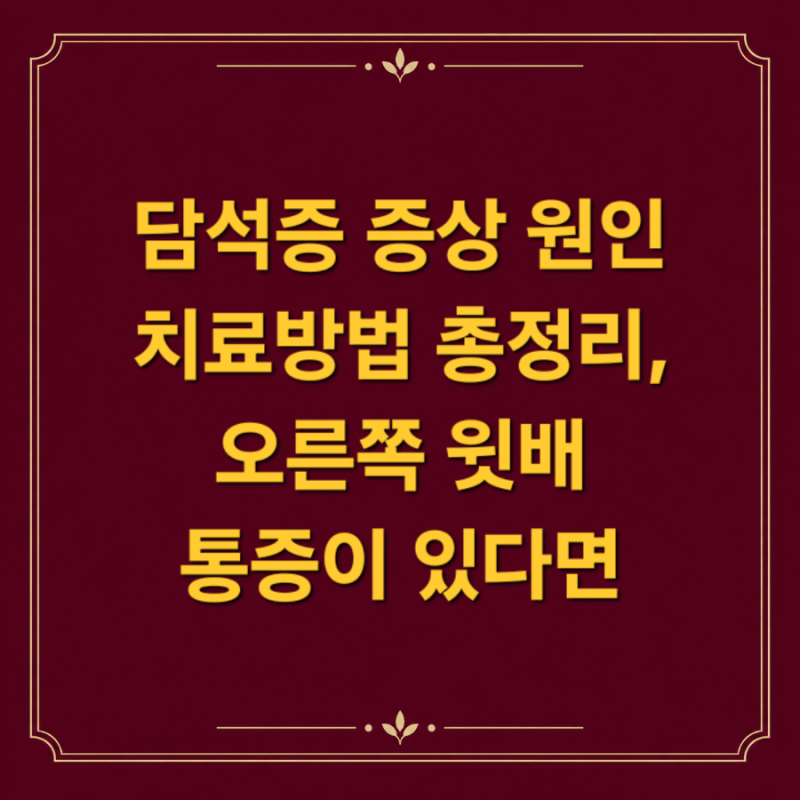 담석증 증상 원인 치료방법 총정리, 오른쪽 윗배 통증이 있다면