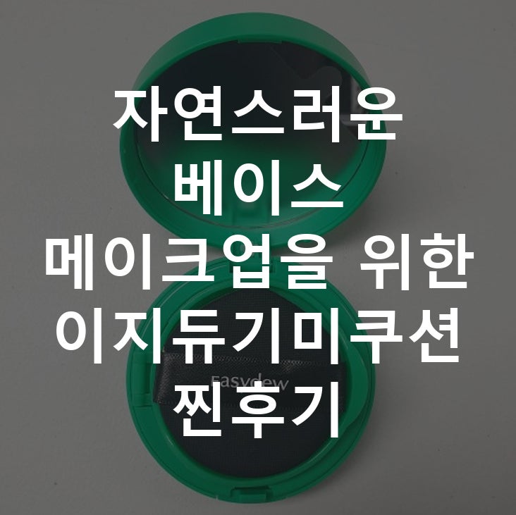 자연스러운 베이스 메이크업을 위한 이지듀기미쿠션 찐후기