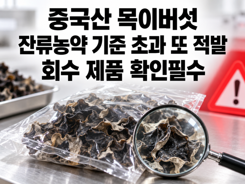 중국산 목이버섯 잔류농약 기준 초과 또 적발 회수 제품 확인 필수
