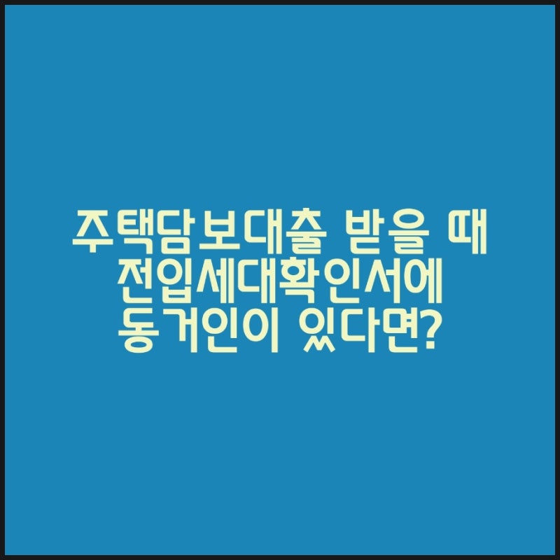 주택담보대출 받을 때, 전입세대확인서에 동거인이 있다면?