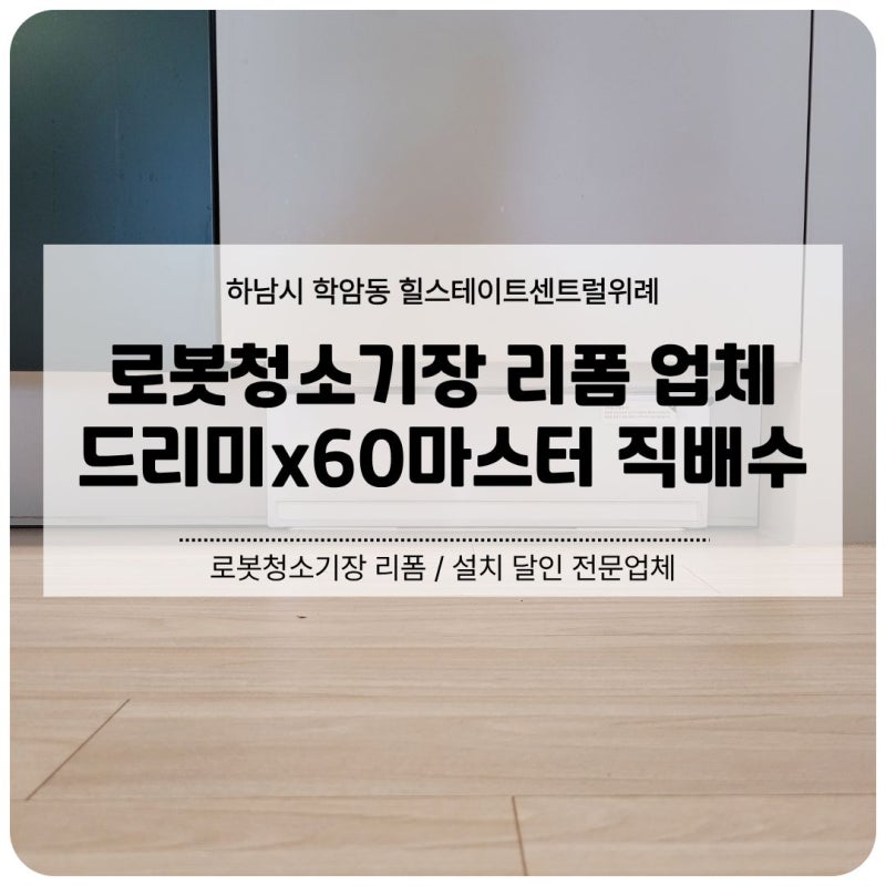 하남 학암동 | 로봇청소기장 리폼 업체, 힐스테이트센트럴위례 드리미x60마스터 직배수