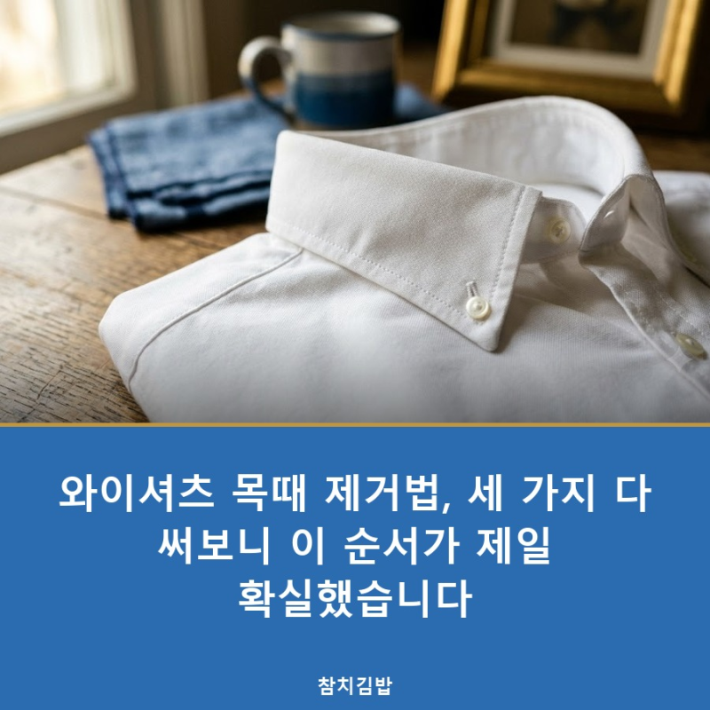 와이셔츠 목때 제거법, 세 가지 다 써보니 이 순서가 제일 확실했습니다