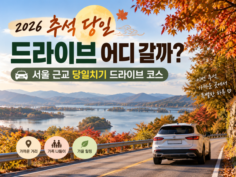 2026 추석 당일 드라이브 어디 갈까?｜서울 근교 당일치기 드라이브 코스