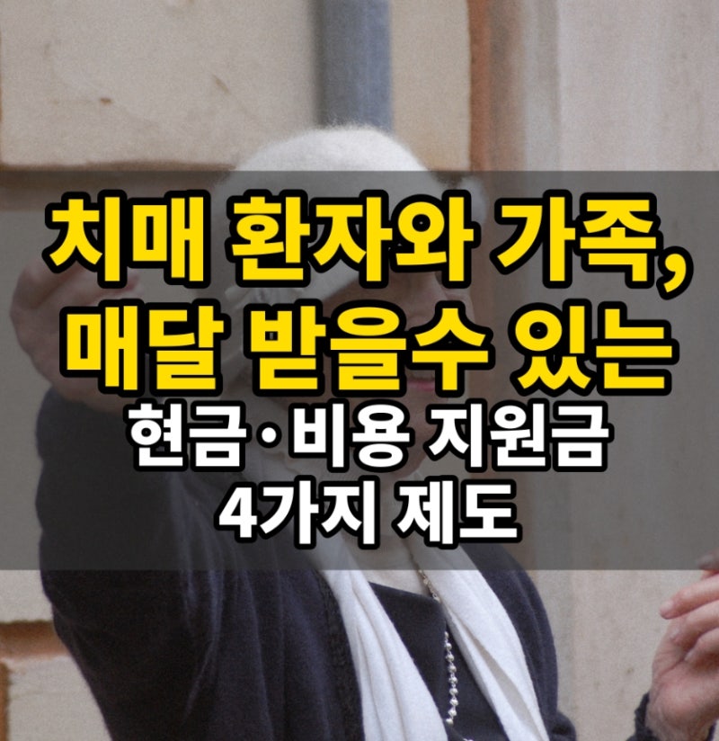 치매진단 환자 ,현금·비용 지원금, 4가지 부모님 치매 진단 받으셨는데 이 지원금들은 알고 ....