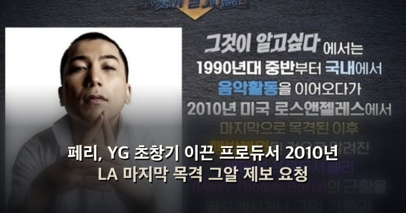 페리, YG 초창기 이끈 프로듀서 2010년 LA 마지막 목격 그알 제보 요청