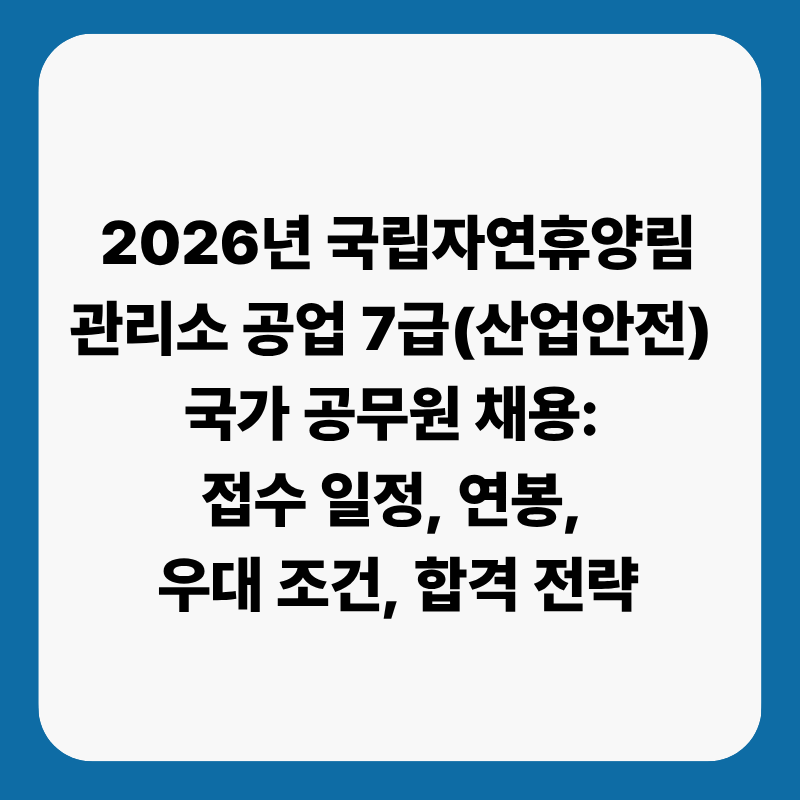 2026년 국립자연휴양림관리소 공업 7급(산업안전) 국가공무원 채용: 일정·자격요건·연봉 완....