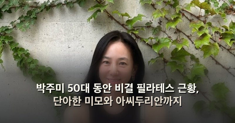 박주미 50대 동안 비결 필라테스 근황, 단아한 미모와 아씨두리안까지