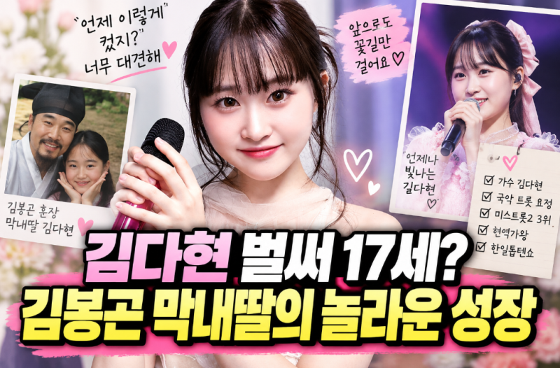 가수 김다현 프로필, 벌써 17세…김봉곤 막내딸에서 ‘트로트 스타’가 되기까지