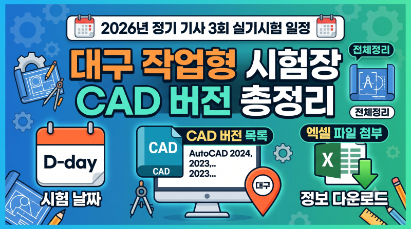 2026년 정기 기사 3회 실기시험 일정 및 대구 작업형 시험장 CAD 버전 총정리 (엑셀 파일 첨부)