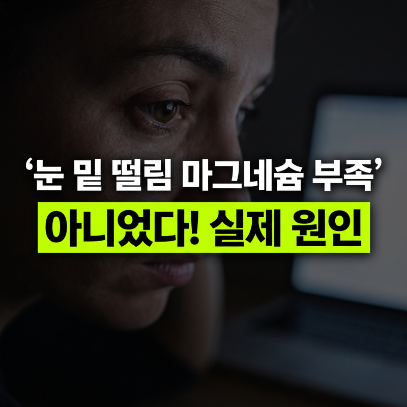 눈 밑 떨림 지속 원인, 호전 방법, 마그네슘보다 중요한 생활 습관 및 음식 섭취 (+ 무슨 과 진....