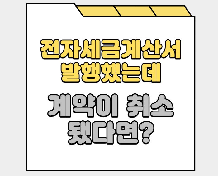 전자세금계산서 발행했는데 계약이 취소됐다면? 삭제 말고 이렇게 하세요
