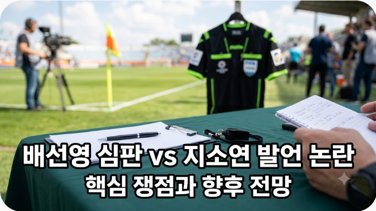 배선영 심판 지소연 발언 논란 핵심 정리와 쟁점